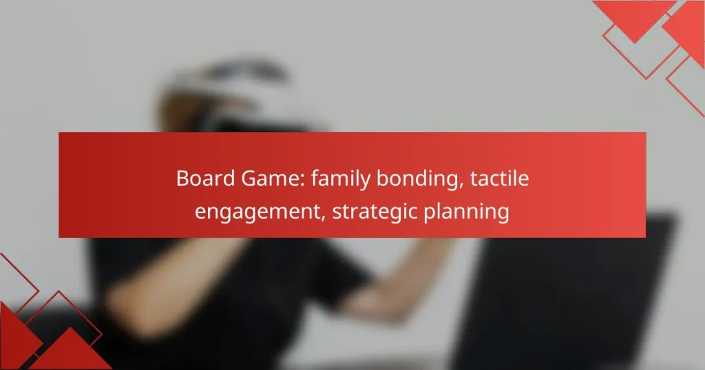 Board Game: family bonding, tactile engagement, strategic planning