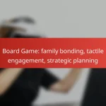 Board Game: family bonding, tactile engagement, strategic planning