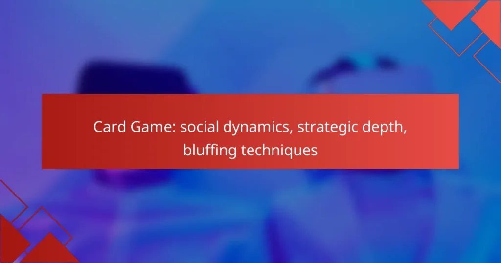 Card Game: social dynamics, strategic depth, bluffing techniques
