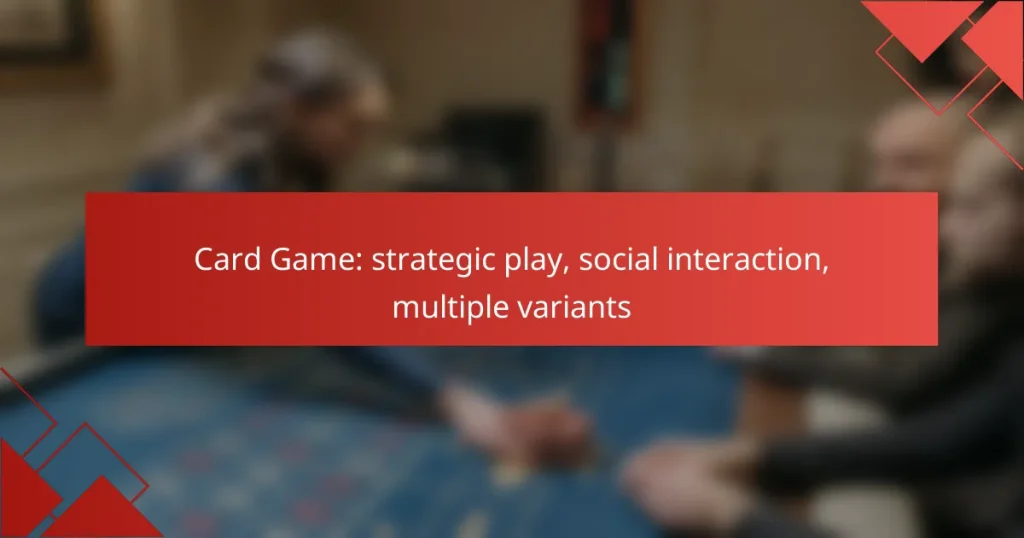Card Game: strategic play, social interaction, multiple variants