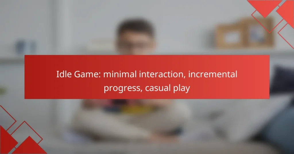Idle Game: minimal interaction, incremental progress, casual play