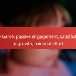 Idle Game: passive engagement, satisfaction of growth, minimal effort