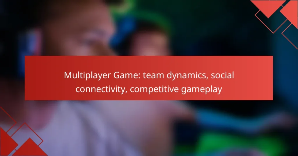 Multiplayer Game: team dynamics, social connectivity, competitive gameplay