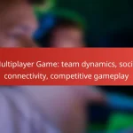 Multiplayer Game: team dynamics, social connectivity, competitive gameplay