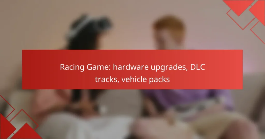 Racing Game: hardware upgrades, DLC tracks, vehicle packs