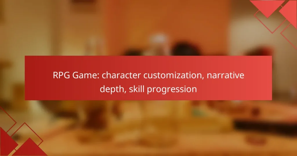 RPG Game: character customization, narrative depth, skill progression