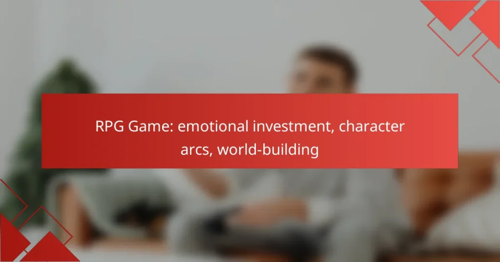 RPG Game: emotional investment, character arcs, world-building