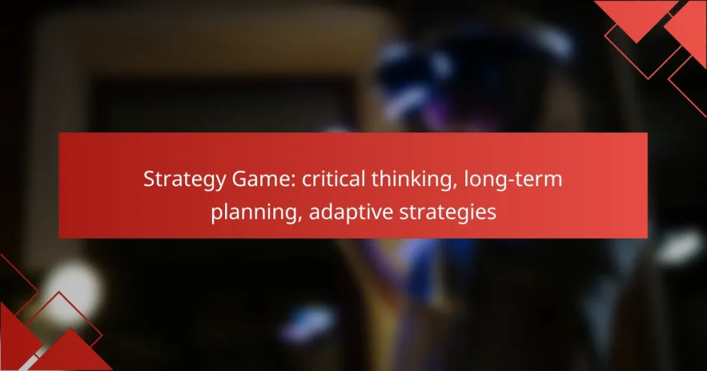 Strategy Game: critical thinking, long-term planning, adaptive strategies