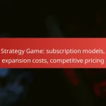 Strategy Game: subscription models, expansion costs, competitive pricing