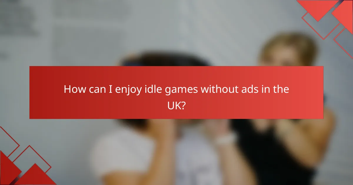 How can I enjoy idle games without ads in the UK?