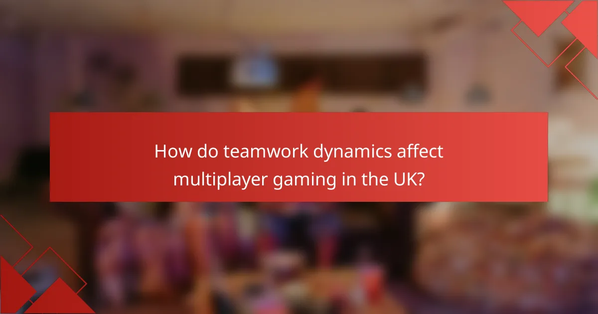 How do teamwork dynamics affect multiplayer gaming in the UK?