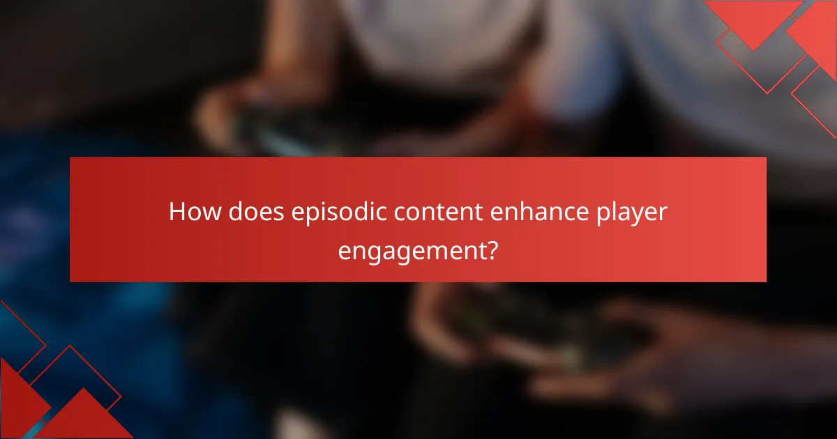 How does episodic content enhance player engagement?