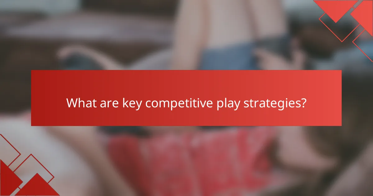What are key competitive play strategies?