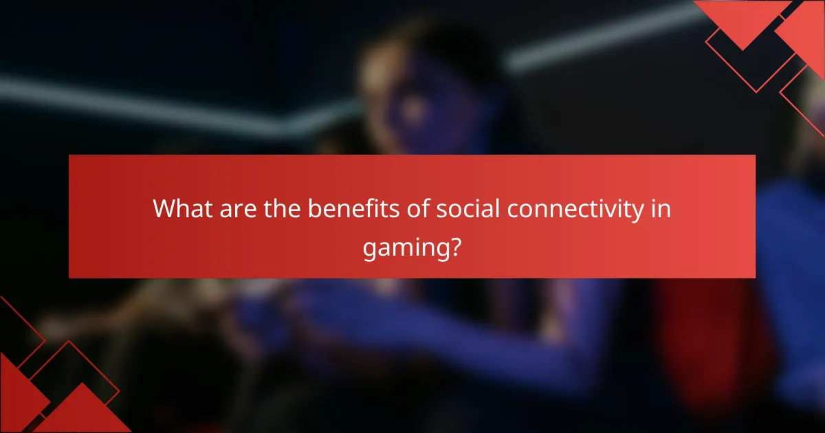 What are the benefits of social connectivity in gaming?