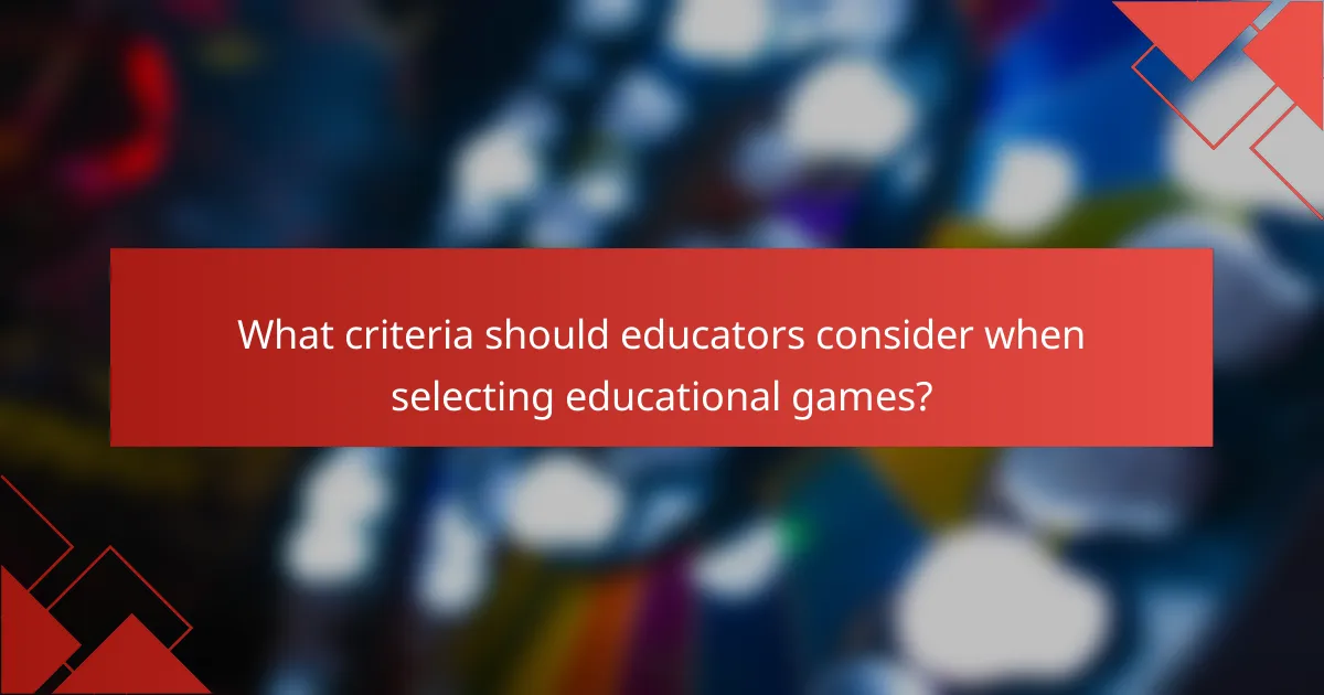 What criteria should educators consider when selecting educational games?
