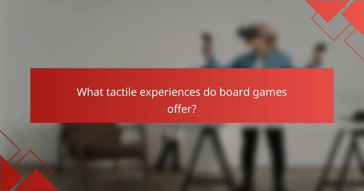 What tactile experiences do board games offer?