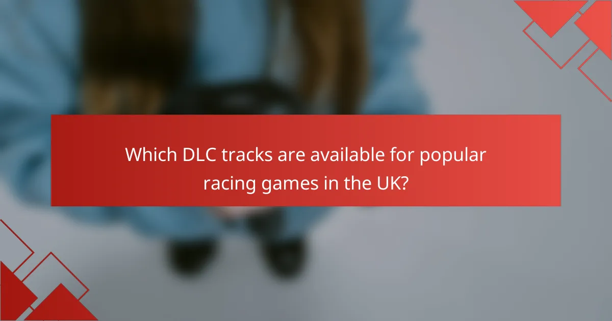 Which DLC tracks are available for popular racing games in the UK?